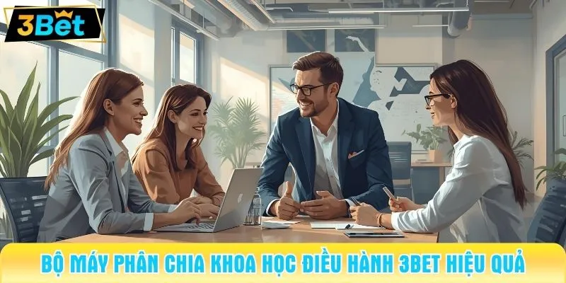 Bộ máy phân chia khoa học điều hành 3BET hiệu quả