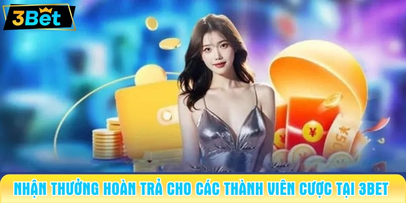 Nhận thưởng hoàn trả cho các thành viên cược tại 3BET 