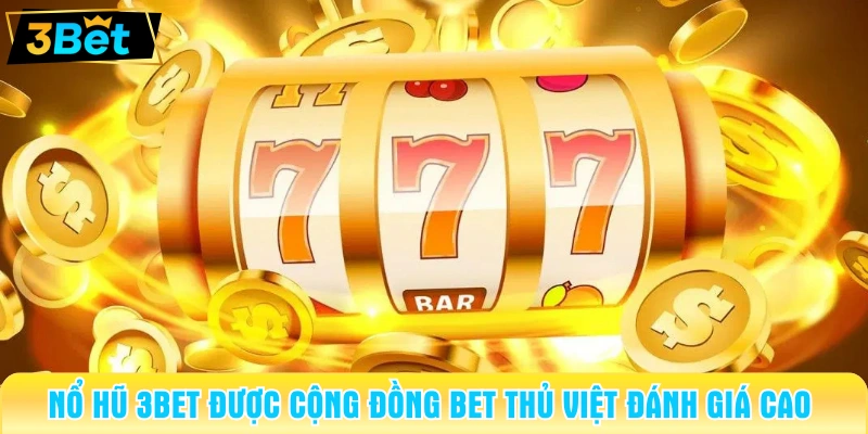 Nổ hũ 3BET được cộng đồng bet thủ Việt đánh giá cao 