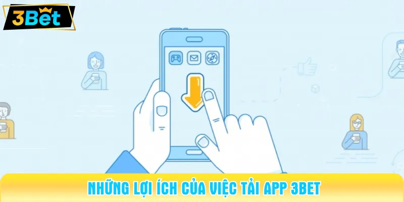 Tải app 3BET đem đến nhiều đặc quyền cho người chơi